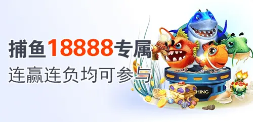 捕鱼18888专属；连赢连负均可参与