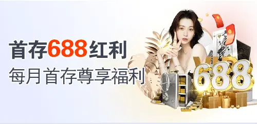 首存688红利；每月首存尊享福利